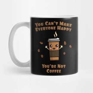 You Cant Make Eveeryone Happy. You're Not Coffee Mug